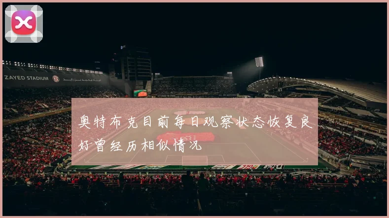 奥特布克目前每日观察状态恢复良好曾经历相似情况