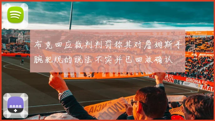 布克回应裁判判罚称其对詹姆斯手腕犯规的说法不实并已回放确认